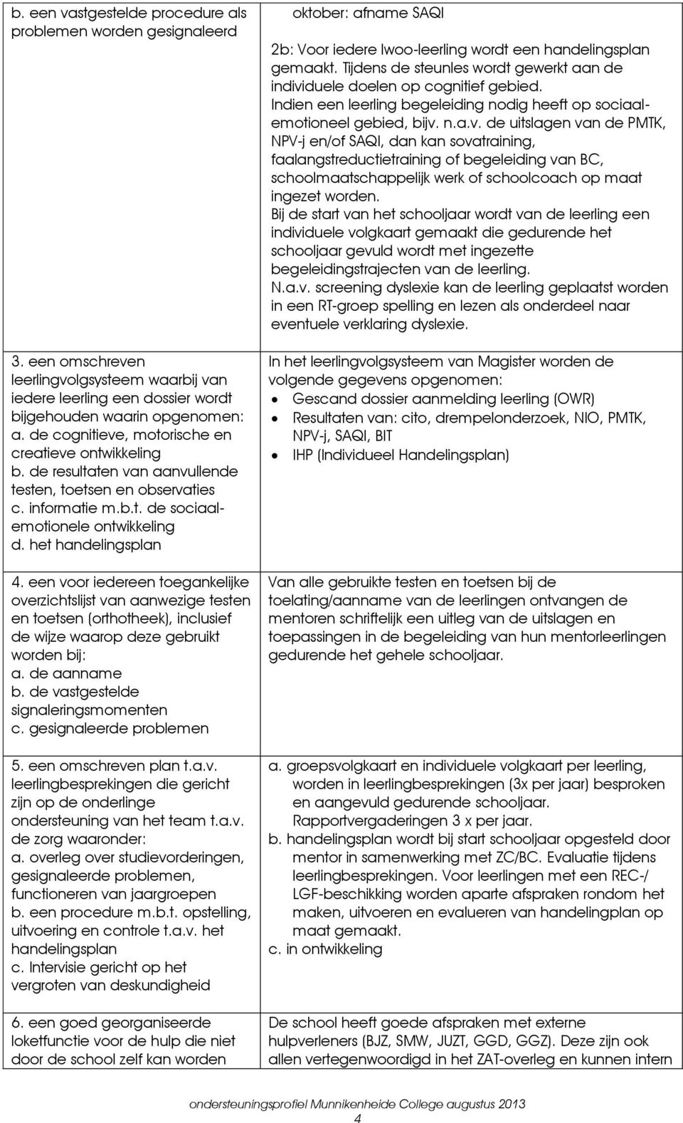 een voor iedereen toegankelijke overzichtslijst van aanwezige testen en toetsen (orthotheek), inclusief de wijze waarop deze gebruikt worden bij: a. de aanname b.