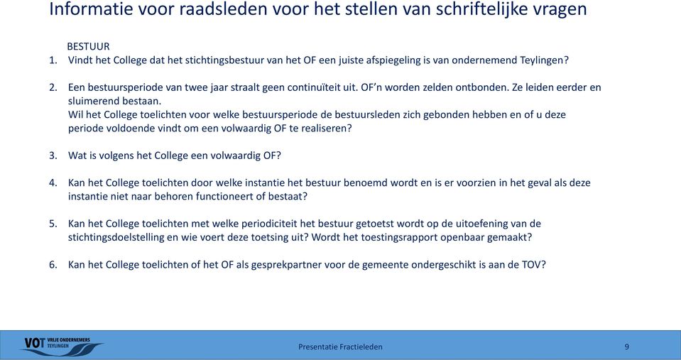 Wil het College toelichten voor welke bestuursperiode de bestuursleden zich gebonden hebben en of u deze periode voldoende vindt om een volwaardig OF te realiseren? 3.