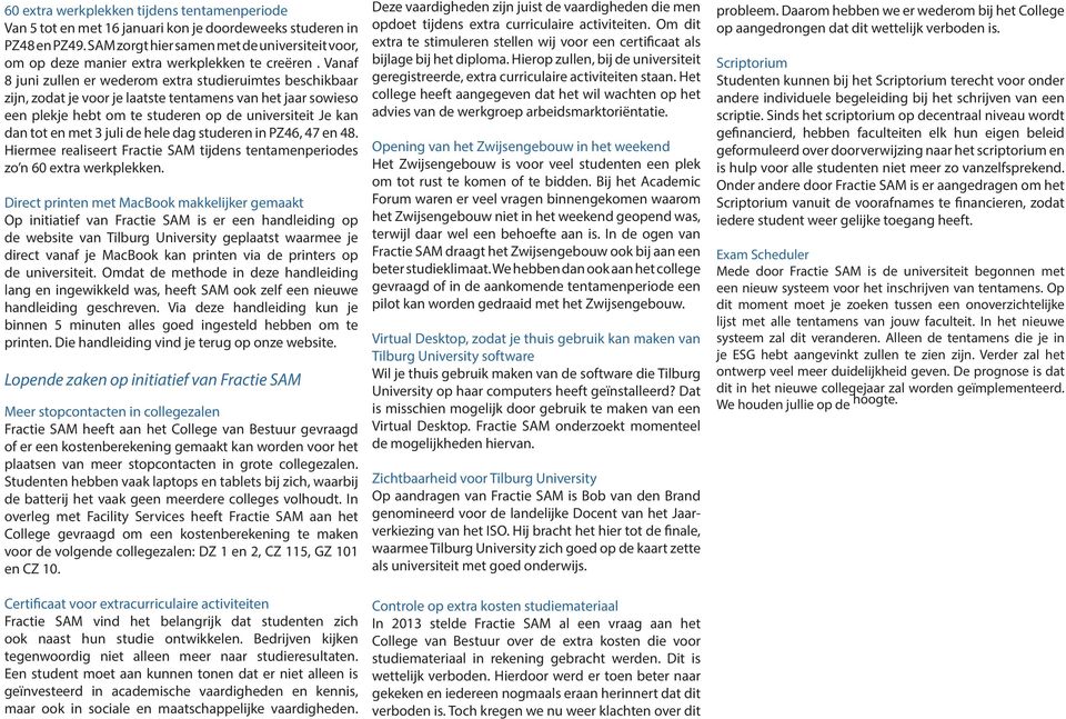 Vanaf 8 juni zullen er wederom extra studieruimtes beschikbaar zijn, zodat je voor je laatste tentamens van het jaar sowieso een plekje hebt om te studeren op de universiteit Je kan dan tot en met 3