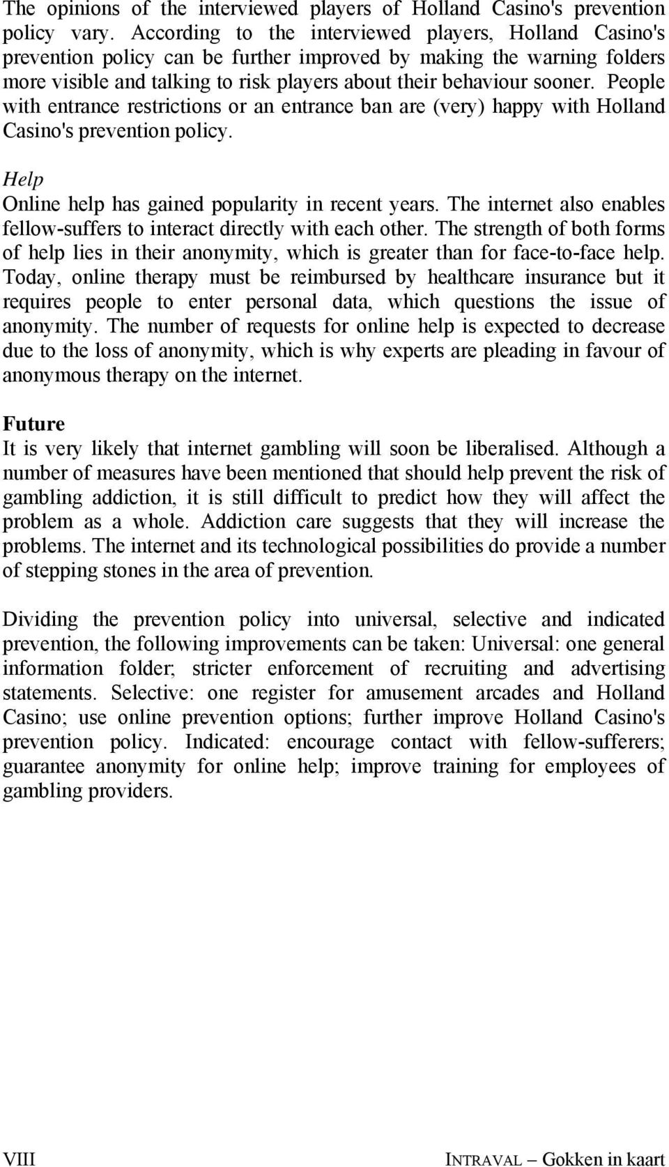 People with entrance restrictions or an entrance ban are (very) happy with Holland Casino's prevention policy. Help Online help has gained popularity in recent years.