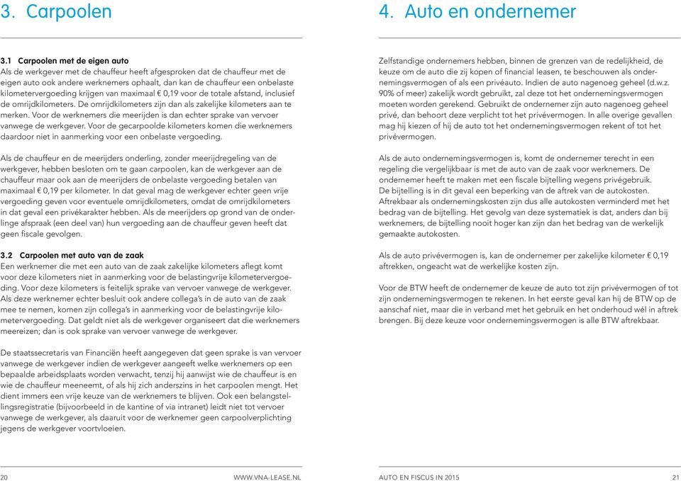 kilometervergoeding krijgen van maximaal m 0,19 voor de totale afstand, inclusief de omrijdkilometers. De omrijdkilometers zijn dan als zakelijke kilometers aan te merken.