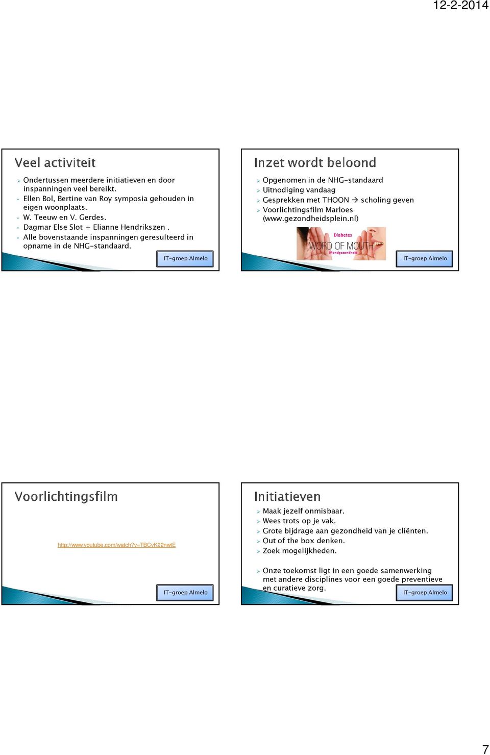 Opgenomen in de NHG-standaard Uitnodiging vandaag Gesprekken met THOON scholing geven Voorlichtingsfilm Marloes (www.gezondheidsplein.nl) http://www.youtube.com/watch?