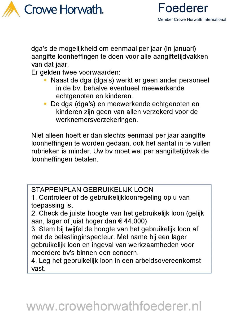 De dga (dga s) en meewerkende echtgenoten en kinderen zijn geen van allen verzekerd voor de werknemersverzekeringen.