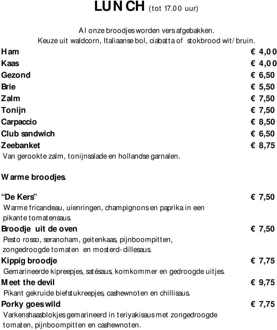 De Kers 7,50 Warme fricandeau, uienringen, champignons en paprika in een pikante tomatensaus.