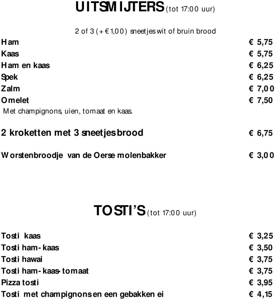 2 kroketten met 3 sneetjes brood 6,75 Worstenbroodje van de Oerse molenbakker 3,00 TOSTI S (tot 17:00 uur)