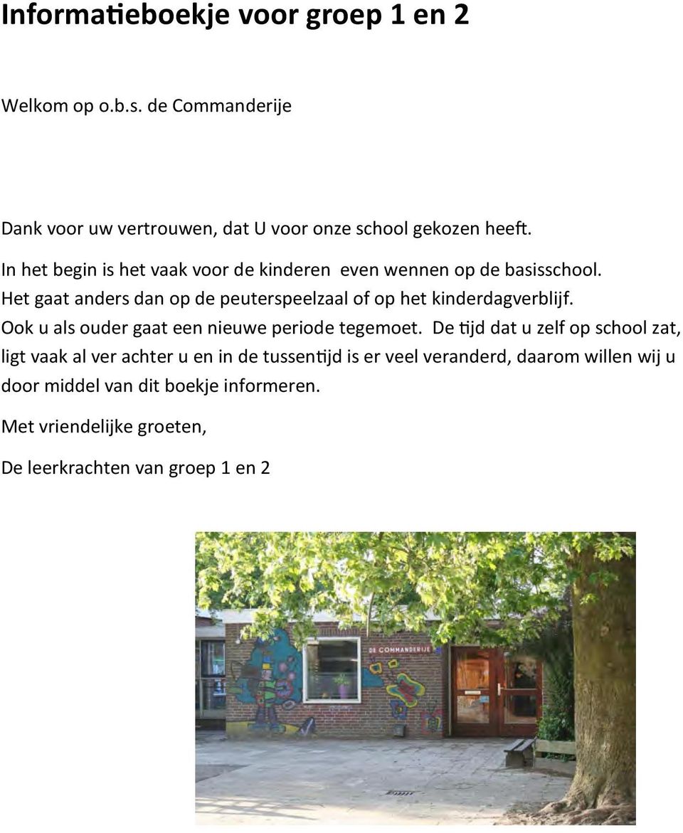 Het gaat anders dan op de peuterspeelzaal of op het kinderdagverblijf. Ook u als ouder gaat een nieuwe periode tegemoet.