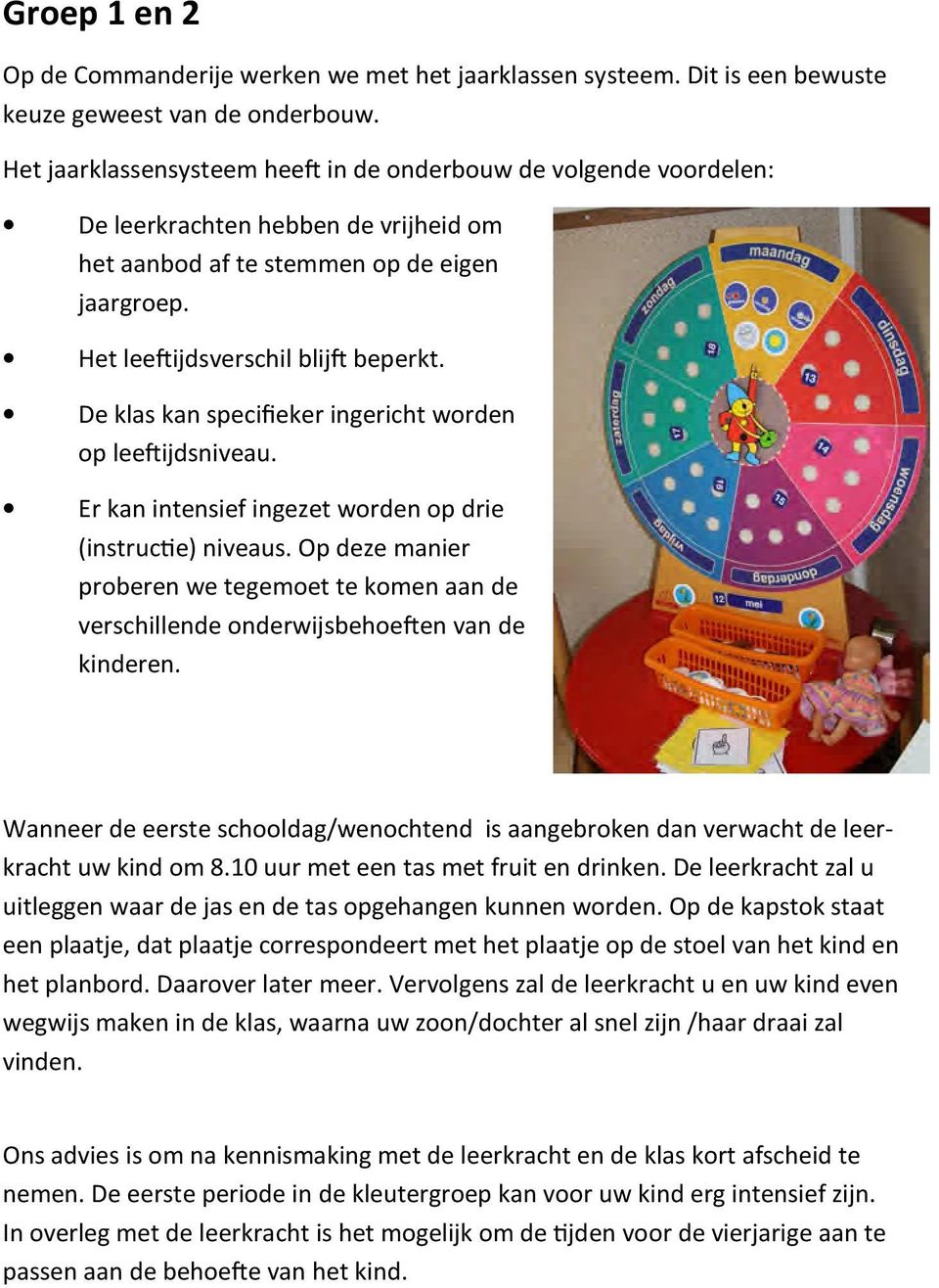 De klas kan specifieker ingericht worden op lee=ijdsniveau. Er kan intensief ingezet worden op drie (instruc,e) niveaus.