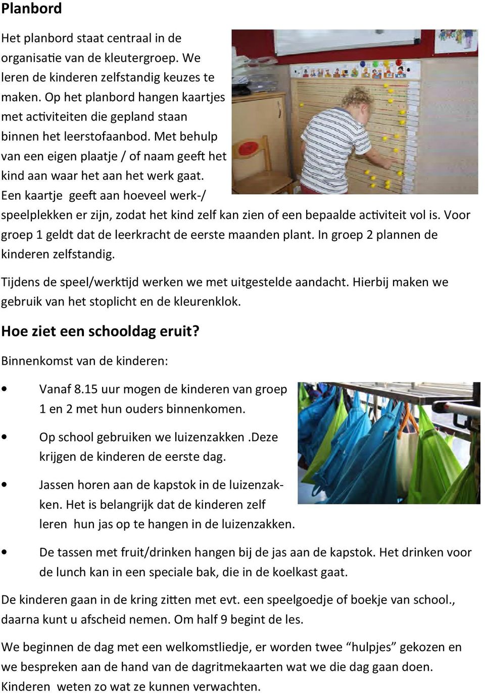 Een kaartje gee= aan hoeveel werk-/ speelplekken er zijn, zodat het kind zelf kan zien of een bepaalde ac,viteit vol is. Voor groep 1 geldt dat de leerkracht de eerste maanden plant.