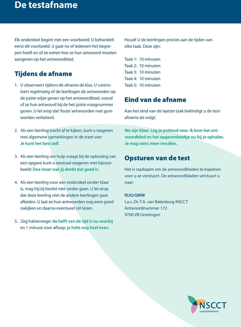 U controleert regelmatig of de leerlingen de antwoorden op de juiste wijze geven op het antwoordblad, vooral of ze hun antwoord bij de het juiste vraagnummer geven.