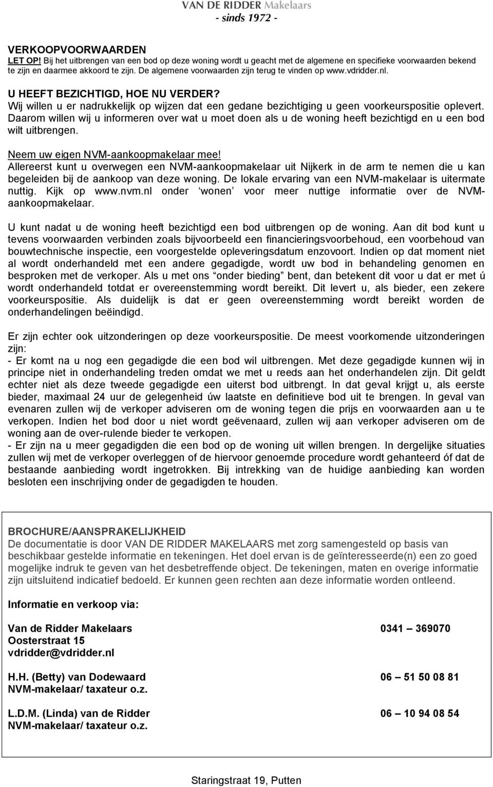 Daarom willen wij u informeren over wat u moet doen als u de woning heeft bezichtigd en u een bod wilt uitbrengen. Neem uw eigen NVM-aankoopmakelaar mee!