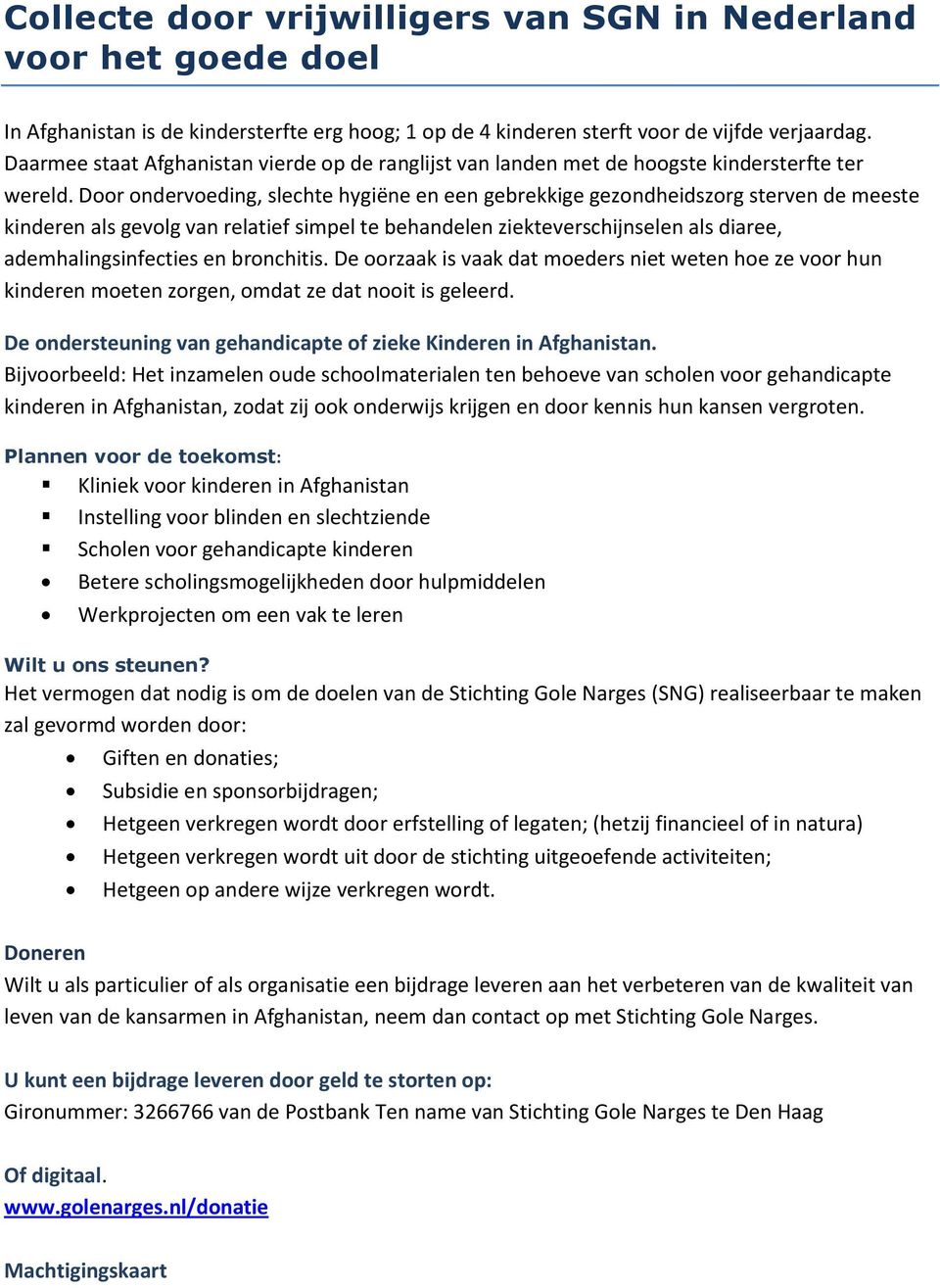 Door ondervoeding, slechte hygiëne en een gebrekkige gezondheidszorg sterven de meeste kinderen als gevolg van relatief simpel te behandelen ziekteverschijnselen als diaree, ademhalingsinfecties en