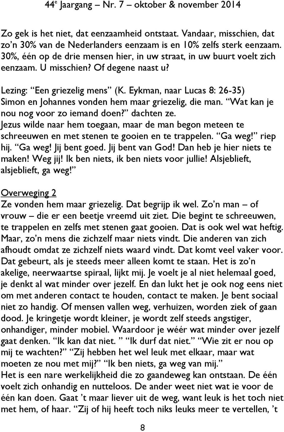 Eykman, naar Lucas 8: 26-35) Simon en Johannes vonden hem maar griezelig, die man. Wat kan je nou nog voor zo iemand doen? dachten ze.