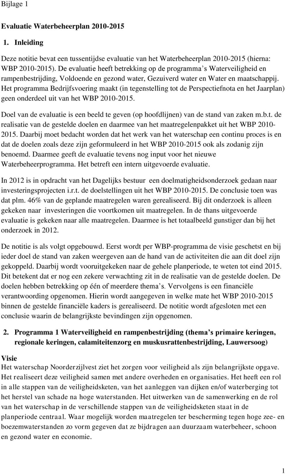 Het programma Bedrijfsvoering maakt (in tegenstelling tot de Perspectiefnota en het Jaarplan) geen onderdeel uit van het WBP 2010-2015.