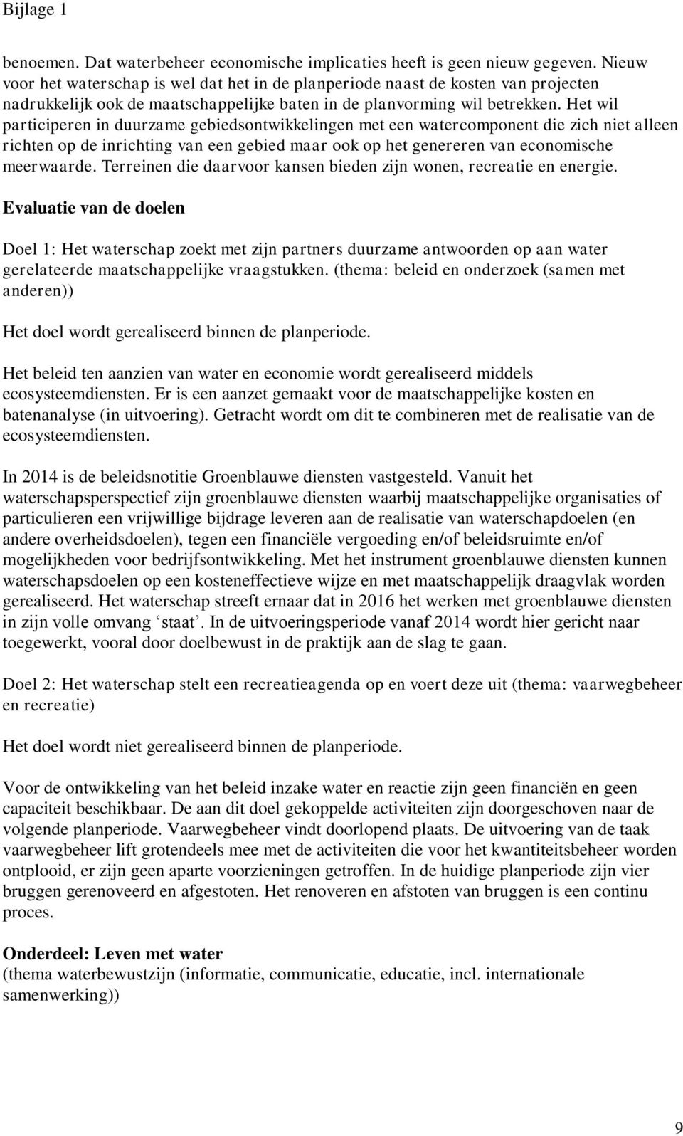 Het wil participeren in duurzame gebiedsontwikkelingen met een watercomponent die zich niet alleen richten op de inrichting van een gebied maar ook op het genereren van economische meerwaarde.