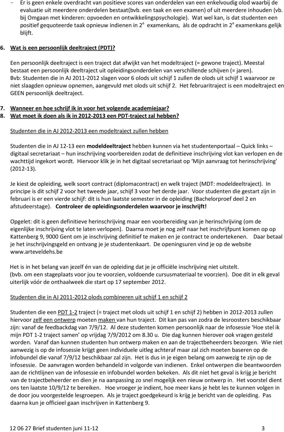 Wat wel kan, is dat studenten een positief gequoteerde taak opnieuw indienen in 2 e examenkans, àls de opdracht in 2 e examenkans gelijk blijft. 6. Wat is een persoonlijk deeltraject (PDT)?