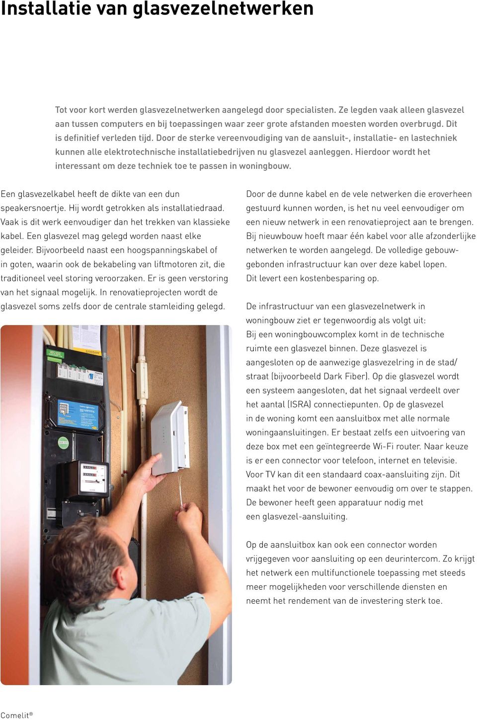 Door de sterke vereenvoudiging van de aansluit-, installatie- en lastechniek kunnen alle elektrotechnische installatiebedrijven nu glasvezel aanleggen.