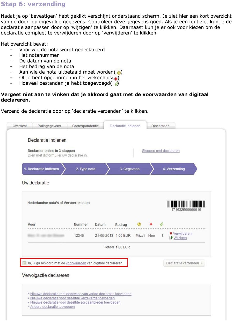 Het overzicht bevat: - Voor wie de nota wordt gedeclareerd - Het notanummer - De datum van de nota - Het bedrag van de nota - Aan wie de nota uitbetaald moet worden( ) - Of je bent opgenomen in