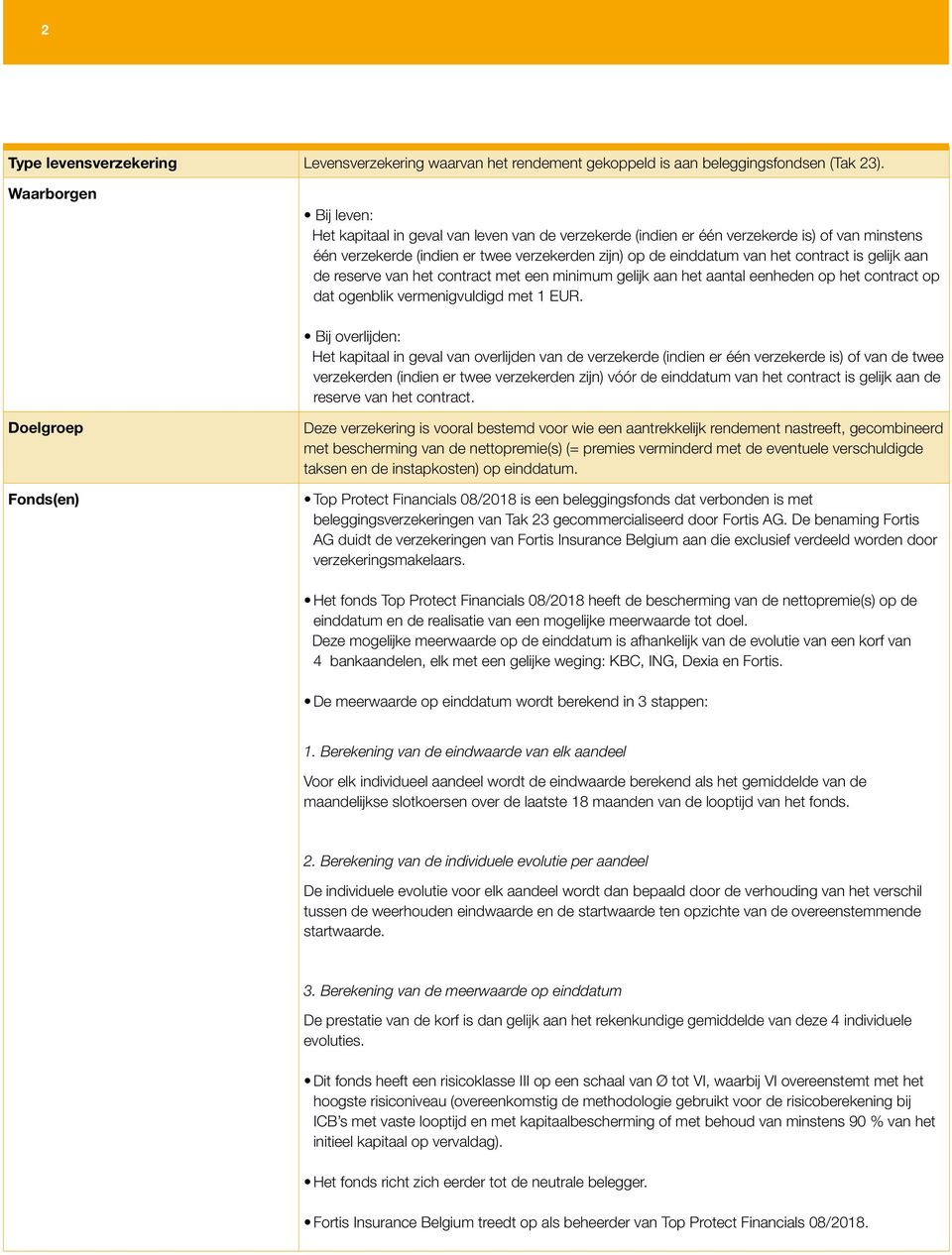 is gelijk aan de reserve van het contract met een minimum gelijk aan het aantal eenheden op het contract op dat ogenblik vermenigvuldigd met 1 EUR.