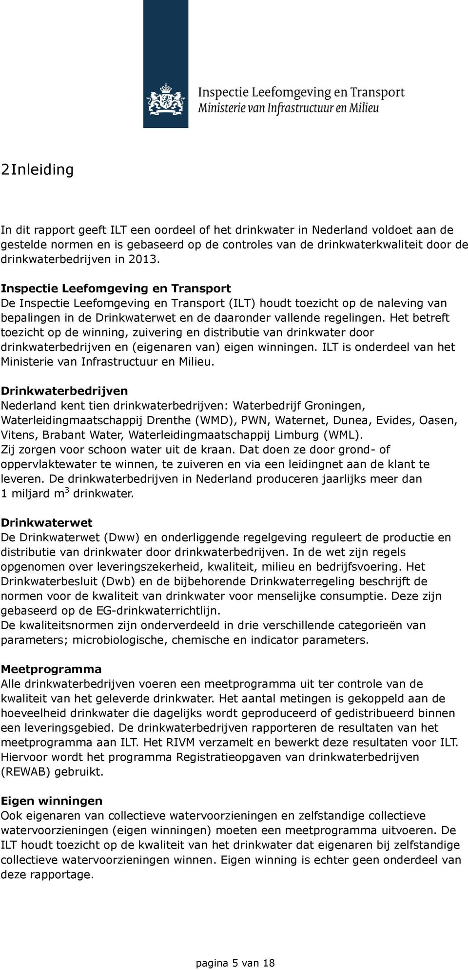 Het betreft toezicht op de winning, zuivering en distributie van drinkwater door drinkwaterbedrijven en (eigenaren van) eigen winningen.