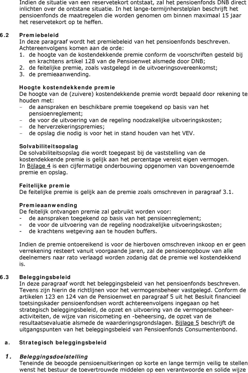 2 Premiebeleid In deze paragraaf wordt het premiebeleid van het pensioenfonds beschreven. Achtereenvolgens komen aan de orde: 1.