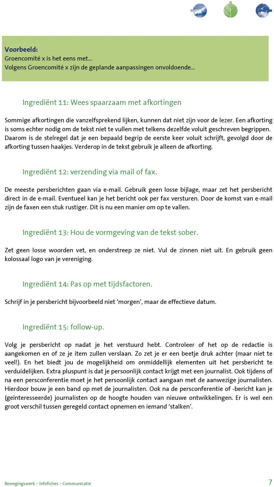 Daarom is de stelregel dat je een bepaald begrip de eerste keer voluit schrijft, gevolgd door de afkorting tussen haakjes. Verderop in de tekst gebruik je alleen de afkorting.