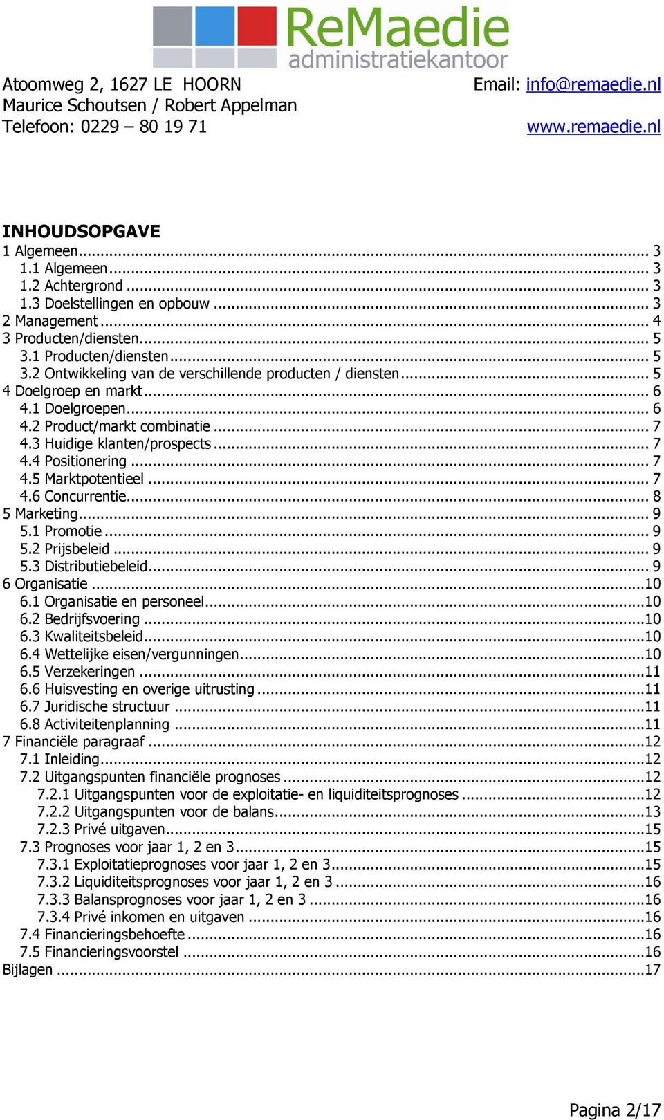 3 Huidige klanten/prospects... 7 4.4 Positionering... 7 4.5 Marktpotentieel... 7 4.6 Concurrentie... 8 5 Marketing... 9 5.1 Promotie... 9 5.2 Prijsbeleid... 9 5.3 Distributiebeleid... 9 6 Organisatie.