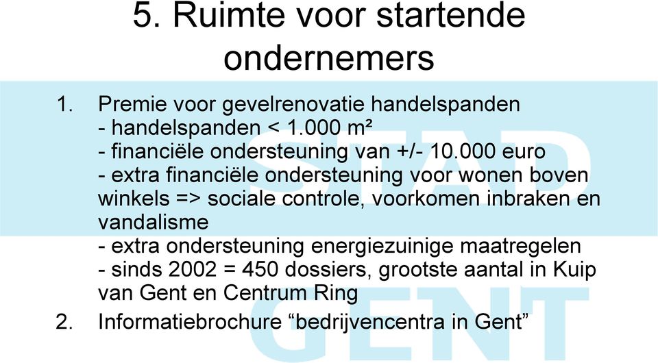 000 euro - extra financiële ondersteuning voor wonen boven winkels => sociale controle, voorkomen inbraken en