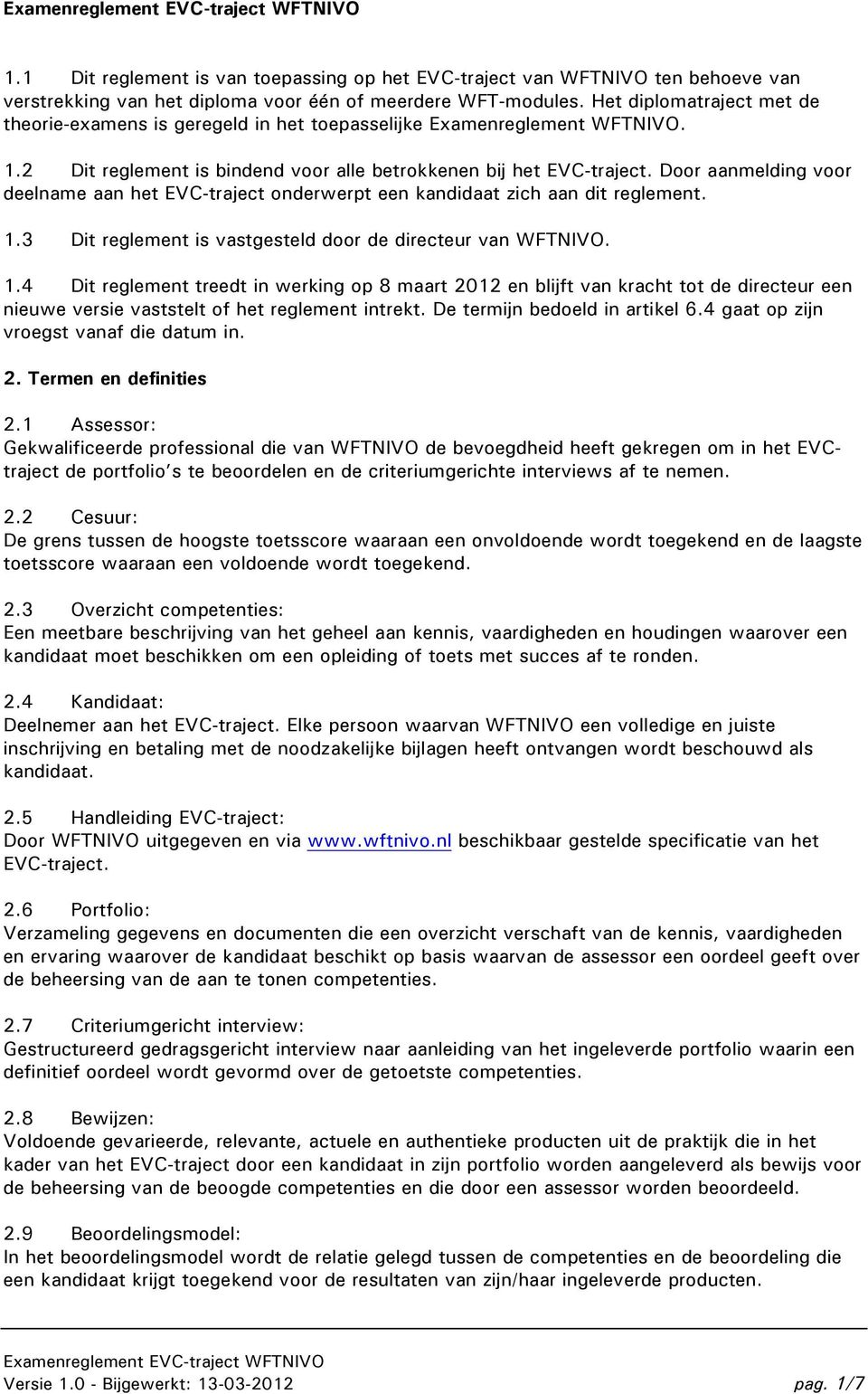 Door aanmelding voor deelname aan het EVC-traject onderwerpt een kandidaat zich aan dit reglement. 1.