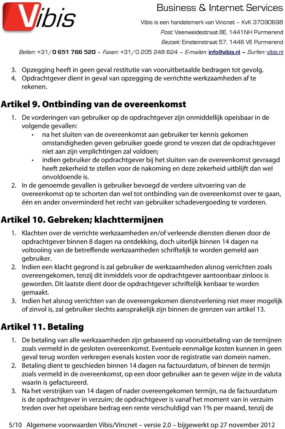 De vorderingen van gebruiker op de opdrachtgever zijn onmiddellijk opeisbaar in de volgende gevallen: na het sluiten van de overeenkomst aan gebruiker ter kennis gekomen omstandigheden geven