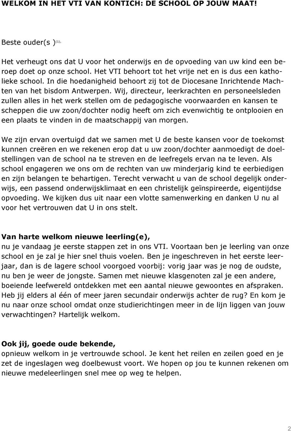 Wij, directeur, leerkrachten en personeelsleden zullen alles in het werk stellen om de pedagogische voorwaarden en kansen te scheppen die uw zoon/dochter nodig heeft om zich evenwichtig te ontplooien