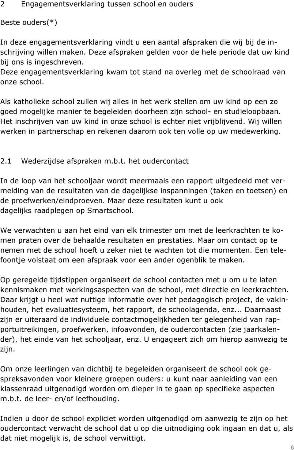 Als katholieke school zullen wij alles in het werk stellen om uw kind op een zo goed mogelijke manier te begeleiden doorheen zijn school- en studieloopbaan.