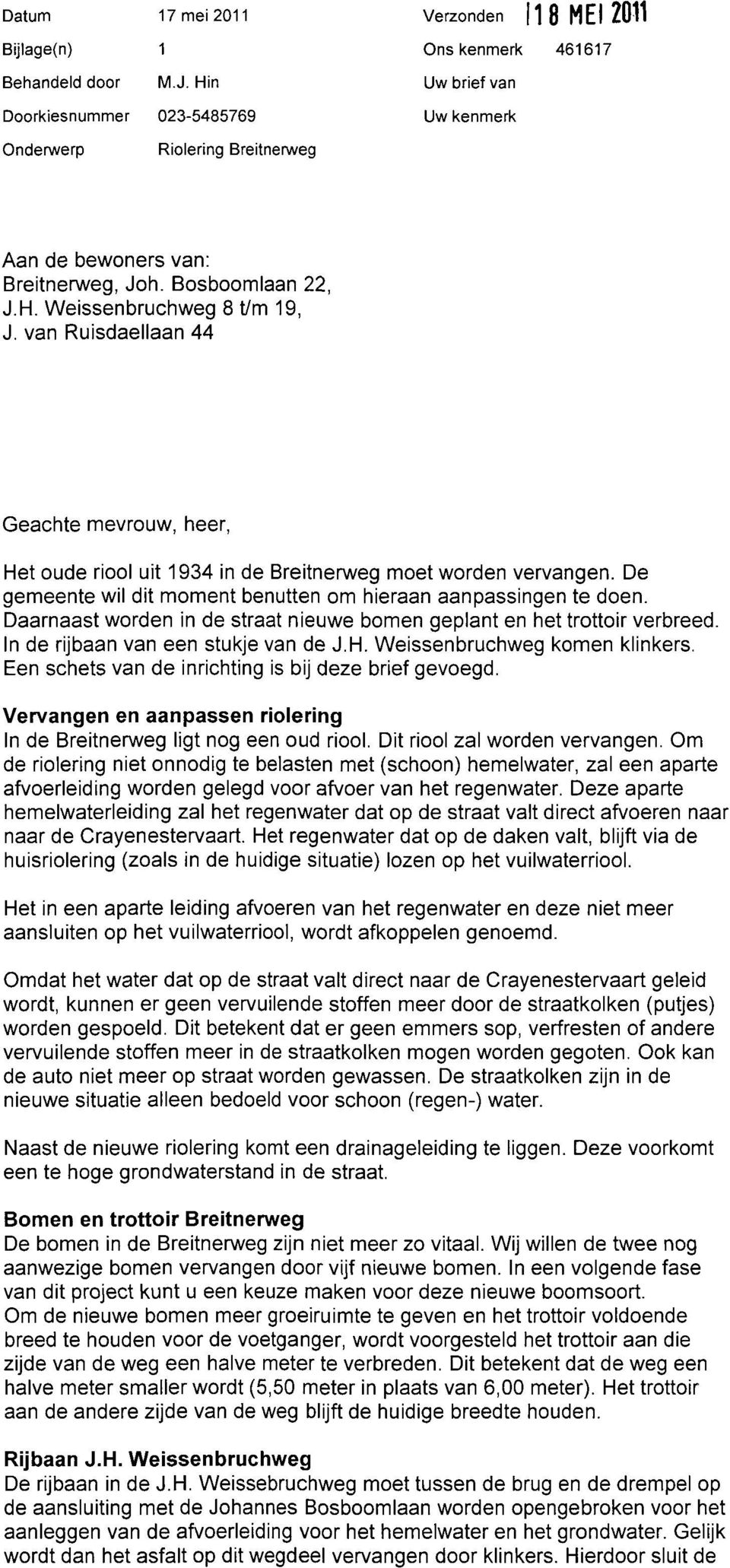 van Ruisdaellaan 44 Geachte mevrouw, heer, Het oude riool uit 1934 in de Breitnerweg moet worden vervangen. De gemeente wil dit moment benutten om hieraan aanpassingen te doen.