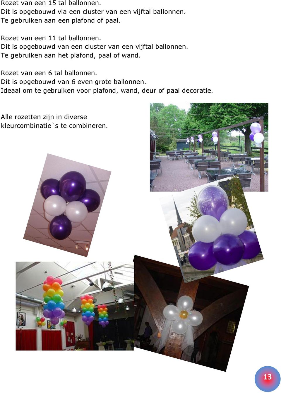 Dit is opgebouwd van een cluster van een vijftal ballonnen. Te gebruiken aan het plafond, paal of wand.