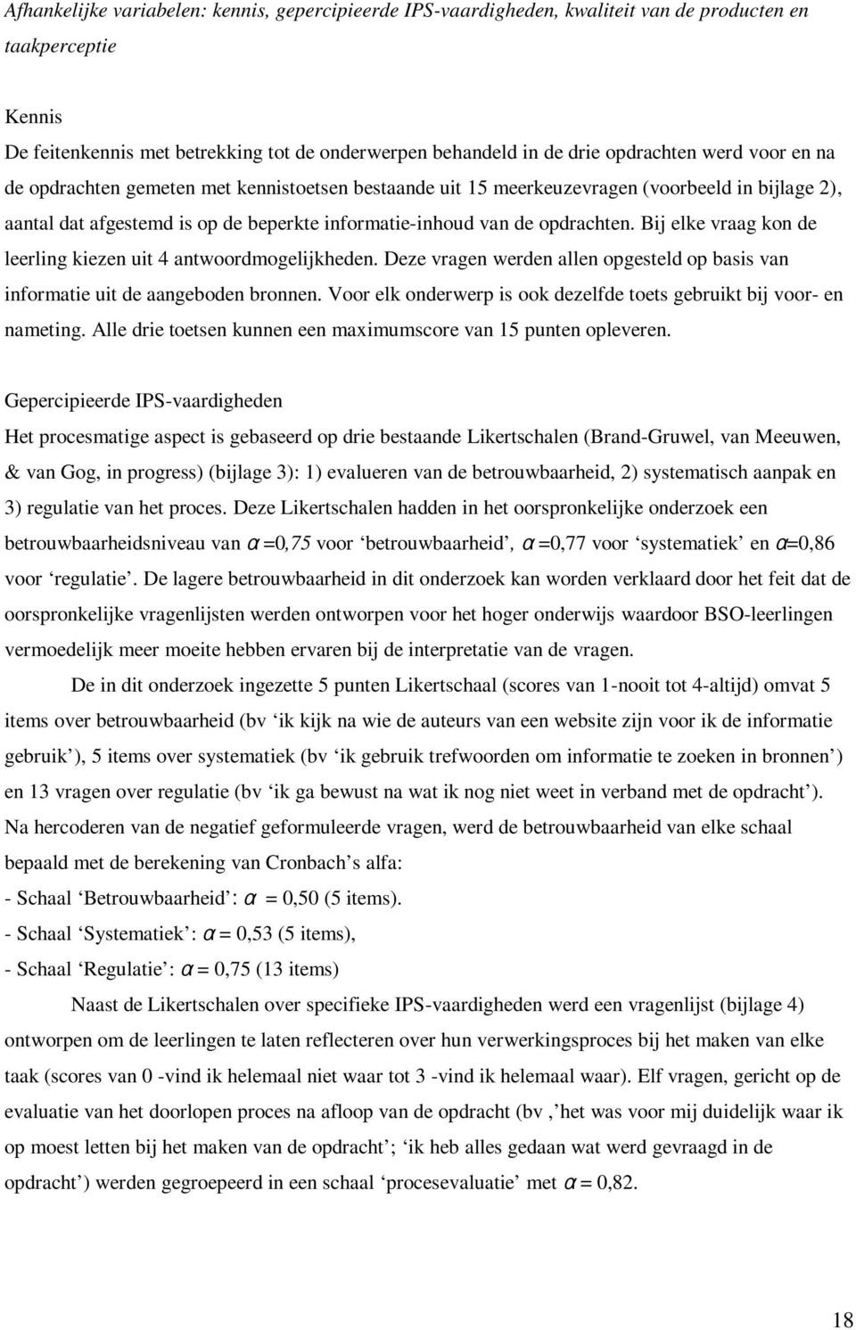 Bij elke vraag kon de leerling kiezen uit 4 antwoordmogelijkheden. Deze vragen werden allen opgesteld op basis van informatie uit de aangeboden bronnen.