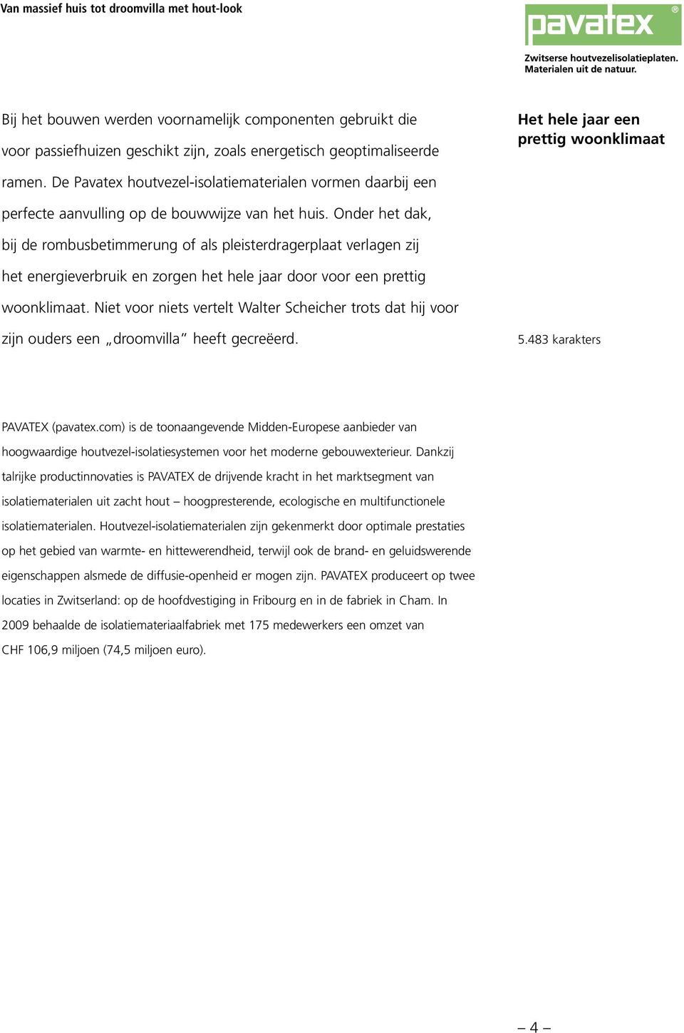 Onder het dak, bij de rombusbetimmerung of als pleisterdragerplaat verlagen zij het energieverbruik en zorgen het hele jaar door voor een prettig woonklimaat.