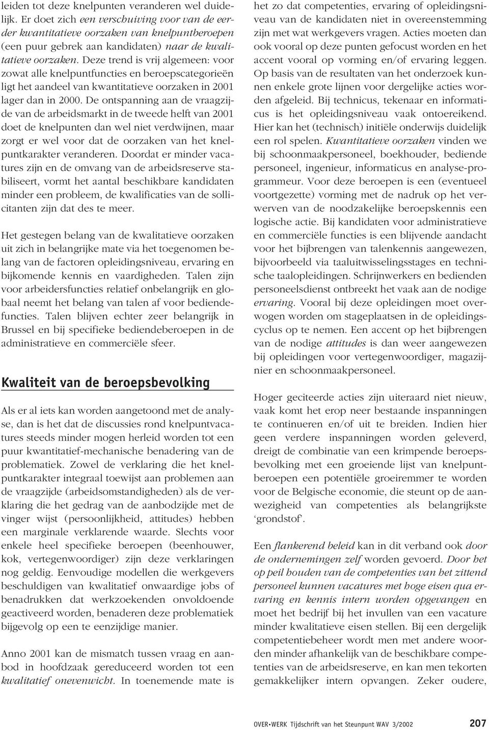 Deze trend is vrij algemeen: voor zowat alle knelpuntfuncties en beroepscategorieën ligt het aandeel van kwantitatieve oorzaken in 2001 lager dan in 2000.