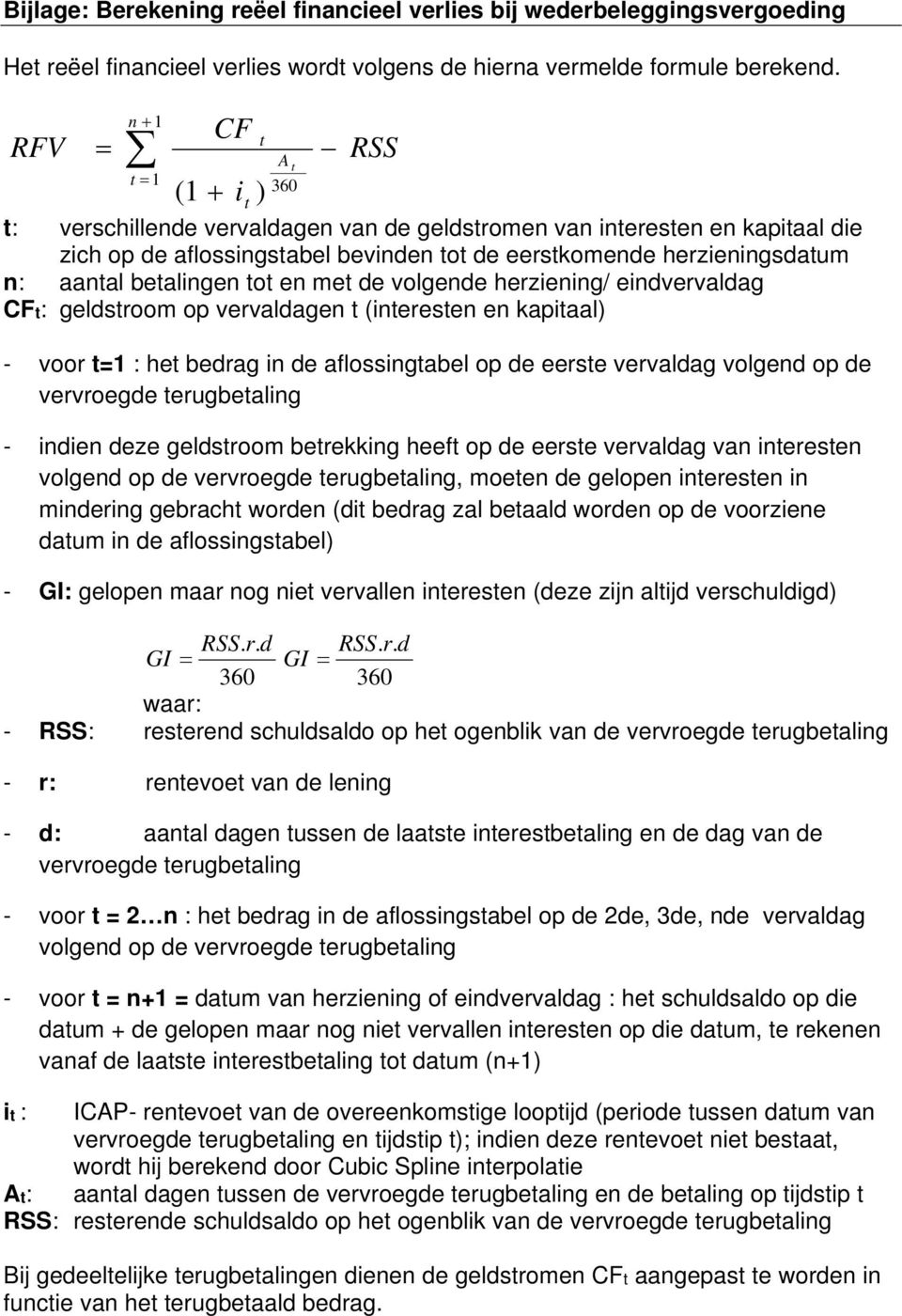 betalingen tot en met de volgende herziening/ eindvervaldag CFt: geldstroom op vervaldagen t (interesten en kapitaal) - voor t=1 : het bedrag in de aflossingtabel op de eerste vervaldag volgend op de