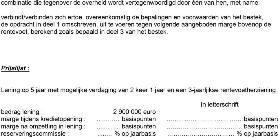 Prijslijst : Lening op 5 jaar met mogelijke verdaging van 2 keer 1 jaar en een 3-jaarljikse rentevoetherziening In letterschrift bedrag lening : 2 900 000 euro marge