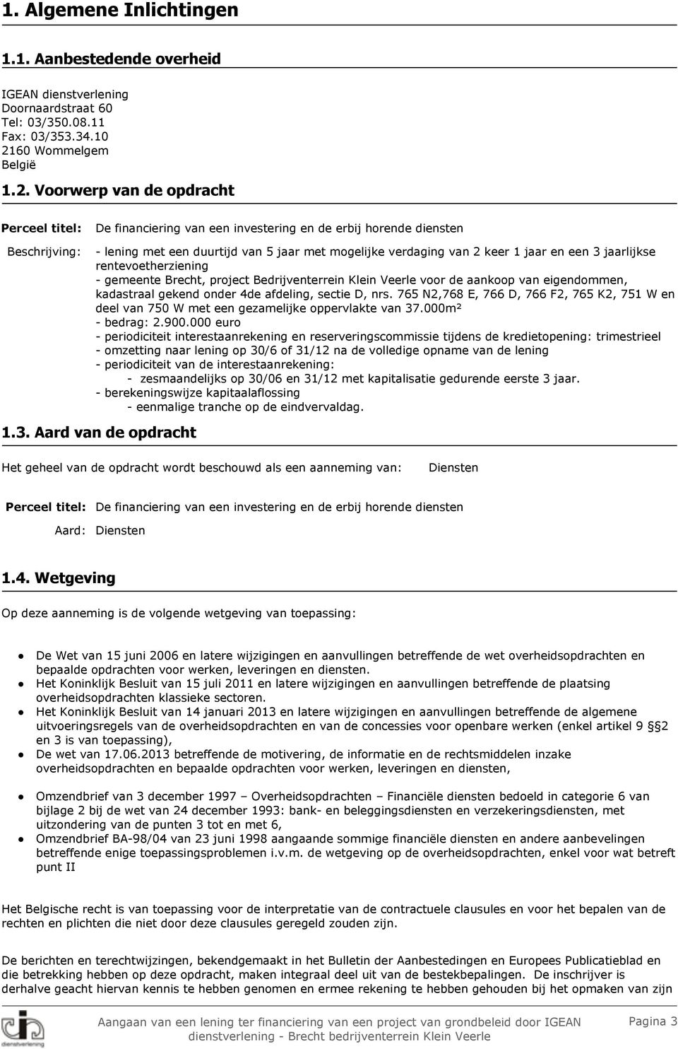 Voorwerp van de opdracht Perceel titel: De financiering van een investering en de erbij horende diensten Beschrijving: - lening met een duurtijd van 5 jaar met mogelijke verdaging van 2 keer 1 jaar