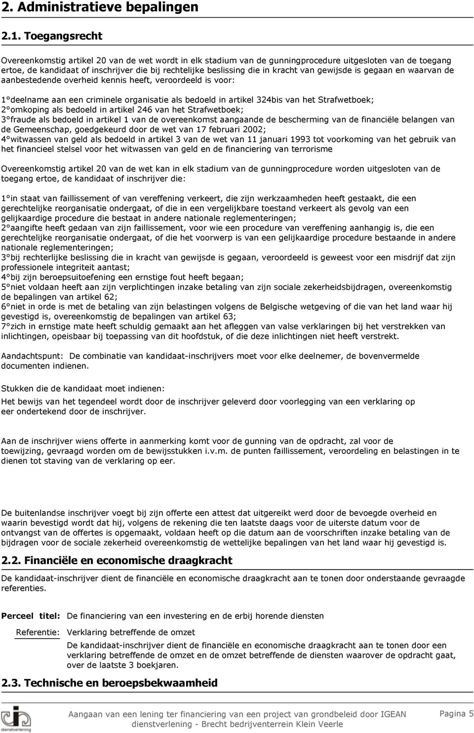 kracht van gewijsde is gegaan en waarvan de aanbestedende overheid kennis heeft, veroordeeld is voor: 1 deelname aan een criminele organisatie als bedoeld in artikel 324bis van het Strafwetboek; 2