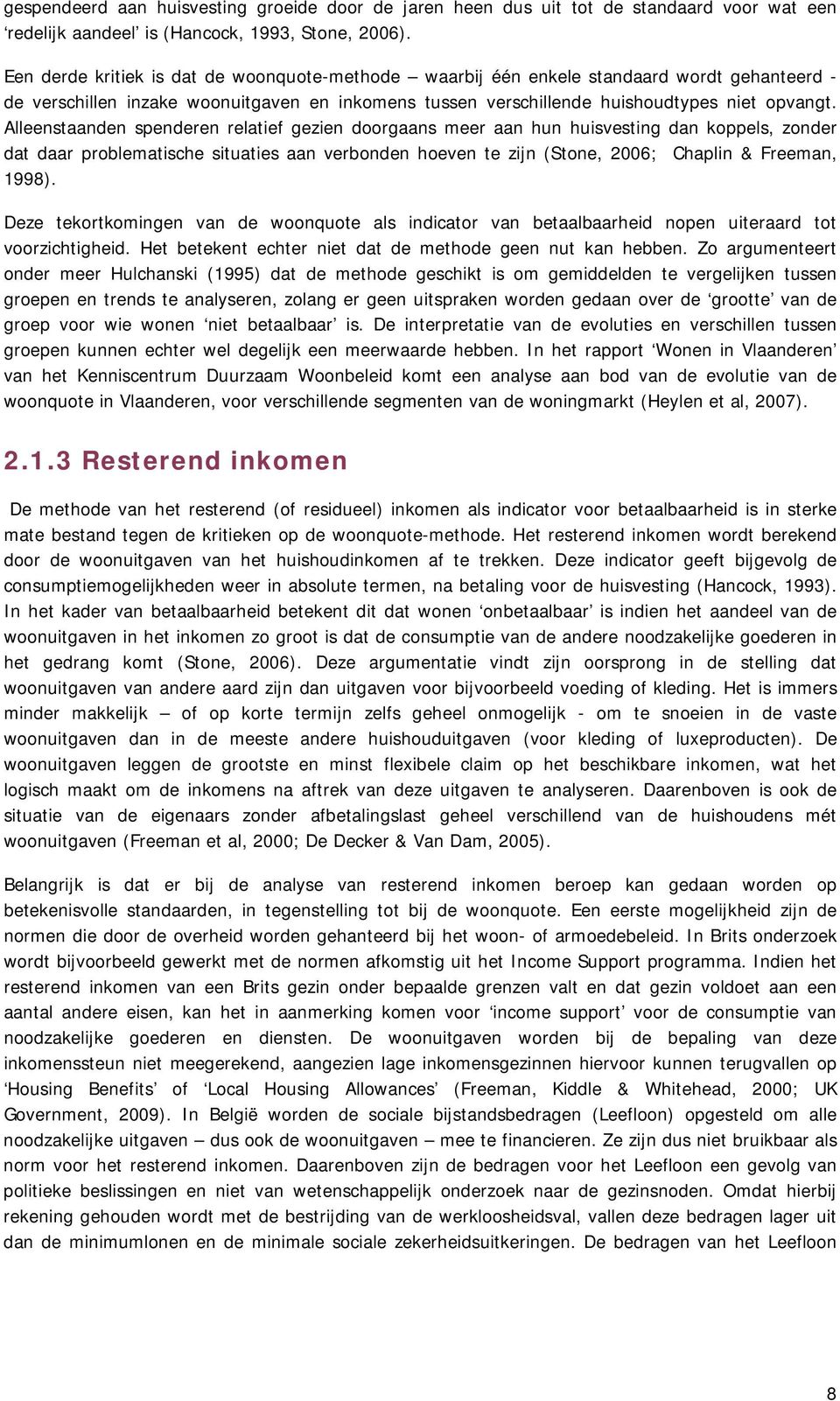 Alleenstaanden spenderen relatief gezien doorgaans meer aan hun huisvesting dan koppels, zonder dat daar problematische situaties aan verbonden hoeven te zijn (Stone, 2006; Chaplin & Freeman, 1998).