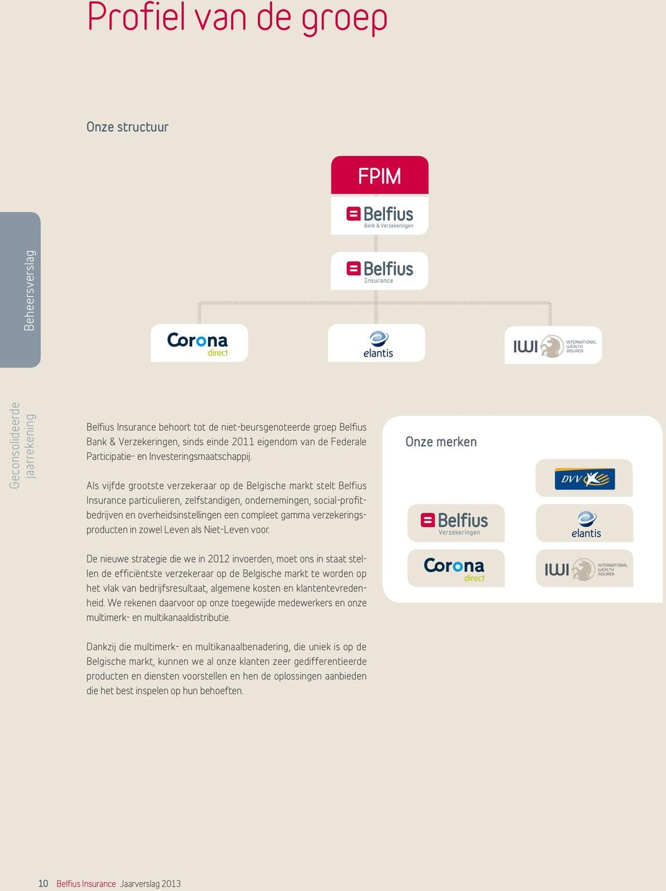 Als vijfde grootste verzekeraar op de Belgische markt stelt Belfius Insurance particulieren, zelfstandigen, ondernemingen, social-profitbedrijven en overheidsinstellingen een compleet gamma