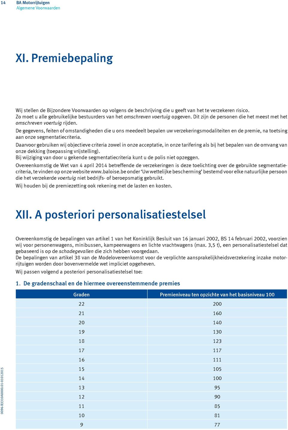 De gegevens, feiten of omstandigheden die u ons meedeelt bepalen uw verzekeringsmodaliteiten en de premie, na toetsing aan onze segmentatiecriteria.