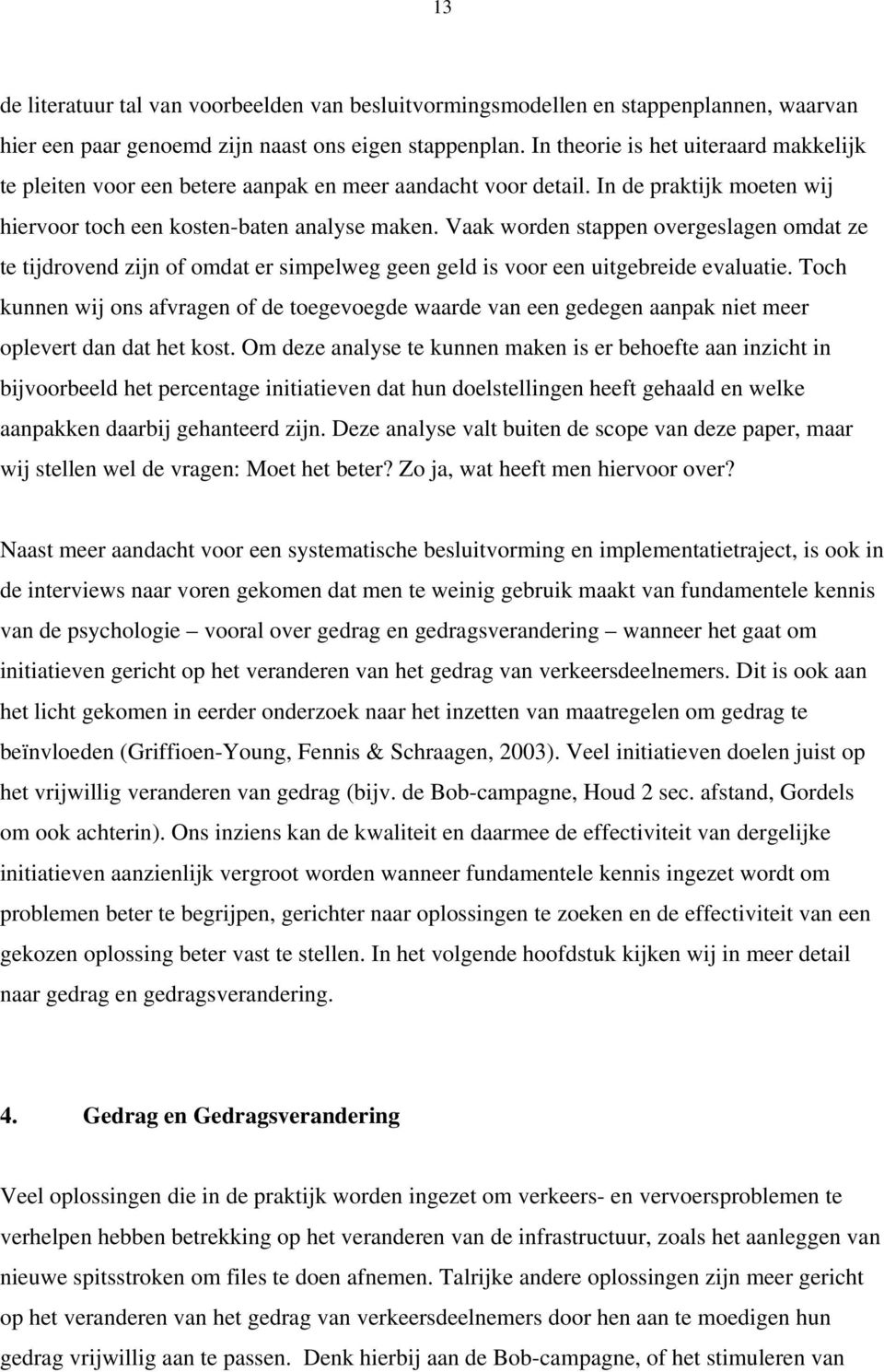 Vaak worden stappen overgeslagen omdat ze te tijdrovend zijn of omdat er simpelweg geen geld is voor een uitgebreide evaluatie.