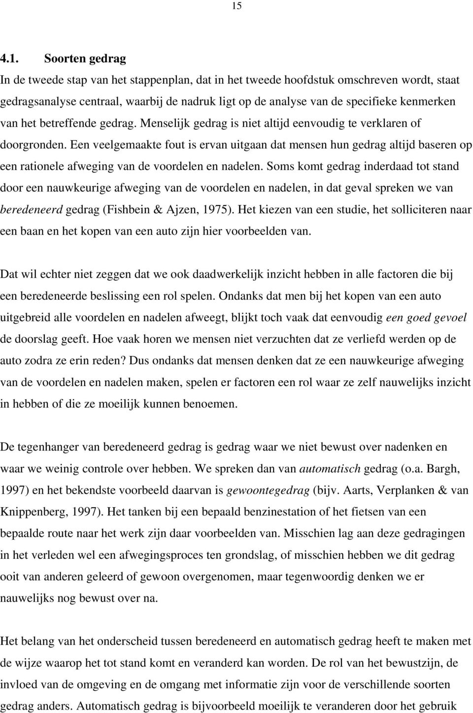 Een veelgemaakte fout is ervan uitgaan dat mensen hun gedrag altijd baseren op een rationele afweging van de voordelen en nadelen.