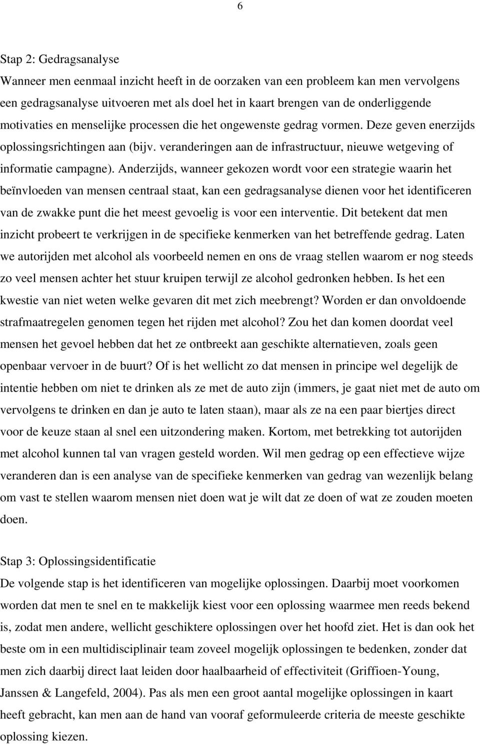 Anderzijds, wanneer gekozen wordt voor een strategie waarin het beïnvloeden van mensen centraal staat, kan een gedragsanalyse dienen voor het identificeren van de zwakke punt die het meest gevoelig