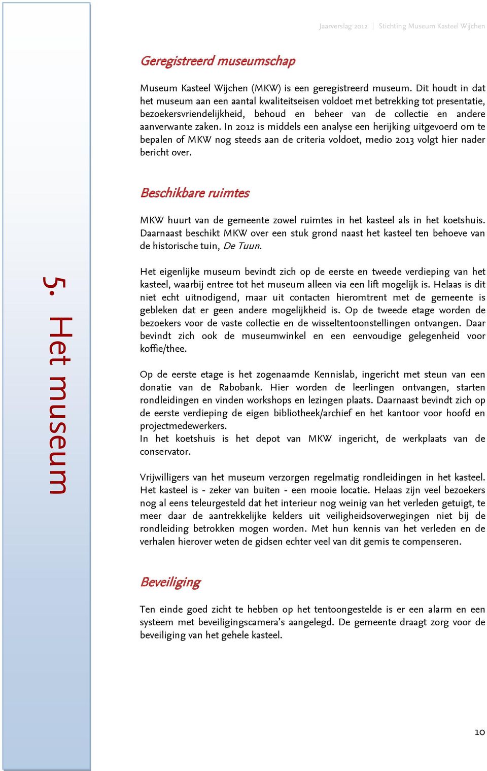 In 2012 is middels een analyse een herijking uitgevoerd om te bepalen of MKW nog steeds aan de criteria voldoet, medio 2013 volgt hier nader bericht over.