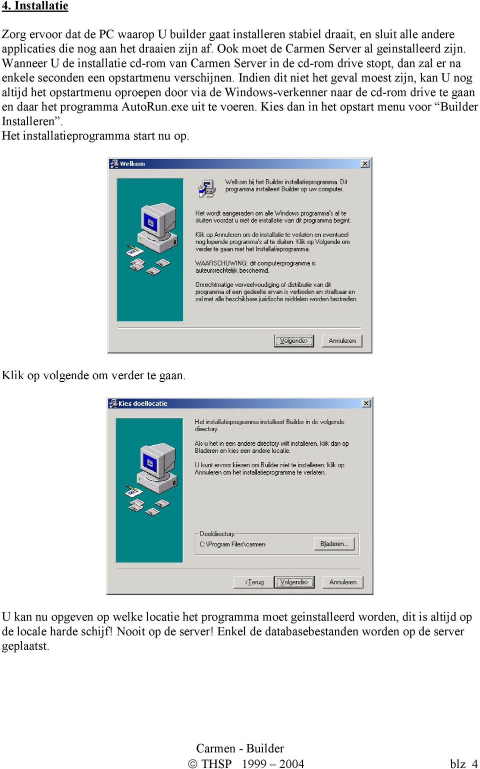 Indien dit niet het geval moest zijn, kan U nog altijd het opstartmenu oproepen door via de Windows-verkenner naar de cd-rom drive te gaan en daar het programma AutoRun.exe uit te voeren.