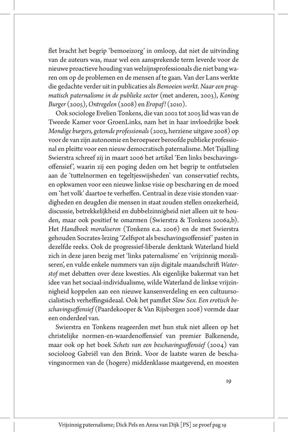 Naar een pragmatisch paternalisme in de publieke sector (met anderen, 2003), Koning Burger (2005), Ontregelen (2008) en Eropaf! (2010).