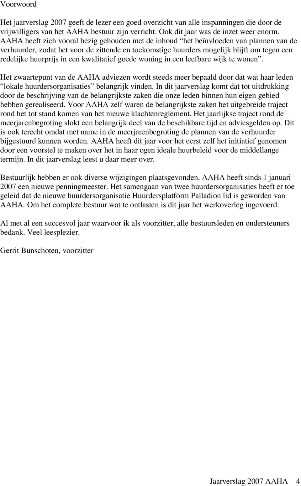 in een kwalitatief goede woning in een leefbare wijk te wonen. Het zwaartepunt van de AAHA adviezen wordt steeds meer bepaald door dat wat haar leden lokale huurdersorganisaties belangrijk vinden.